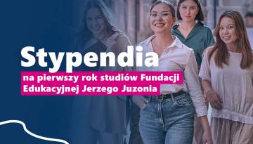 Stypendia na pierwszy rok studiów Fundacji Edukacyjnej Jerzego Juzonia