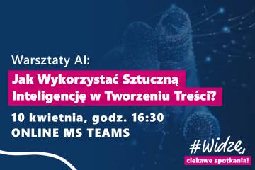 Zapraszamy na bezpłatne warsztaty AI: Jak Wykorzystać Sztuczną Inteligencję w Tworzeniu Treści? Dedykowane uczniom szkół średnich